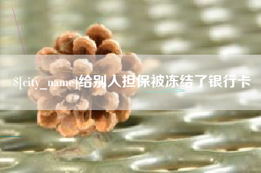 雄安新区给别人担保被冻结了银行卡