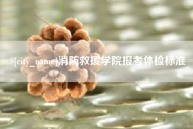 雄安新区消防救援学院报考体检标准