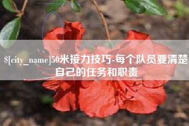 雄安新区50米接力技巧-每个队员要清楚自己的任务和职责