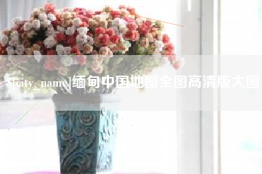 雄安新区缅甸中国地图全图高清版大图