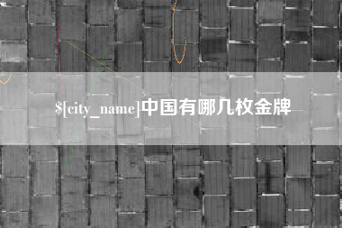 雄安新区中国有哪几枚金牌