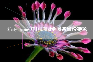 雄安新区中国地图全图各省份特色