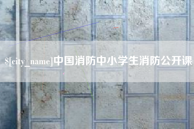 雄安新区中国消防中小学生消防公开课