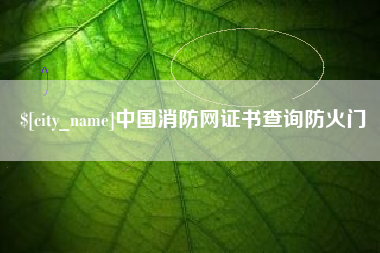雄安新区中国消防网证书查询防火门