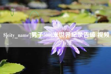 雄安新区男子5000米世界纪录告破 视频