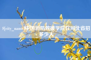 雄安新区中国消防救援学院在河北省招多少人