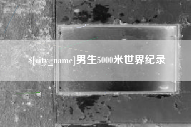 雄安新区男生5000米世界纪录